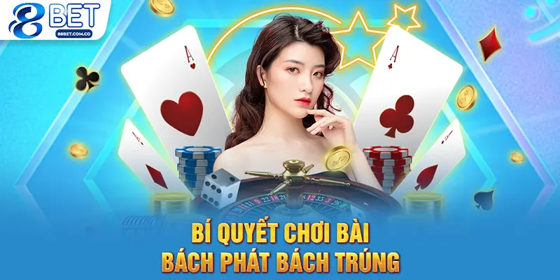 Bí quyết chơi bài bách phát bách trúng