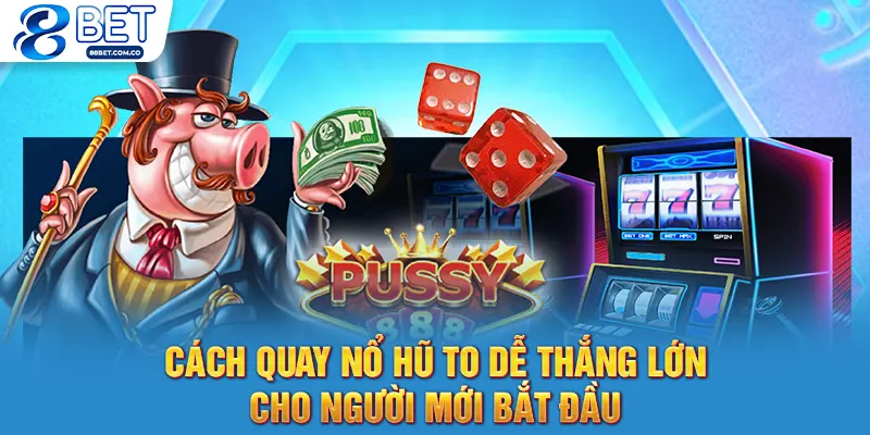 Cách Quay Nổ Hũ To Dễ Thắng Lớn Cho Người Mới Bắt Đầu