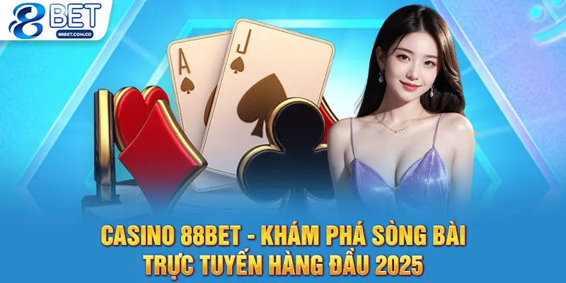 Casino 88bet - Khám Phá Sòng Bài Trực Tuyến Hàng Đầu 2025