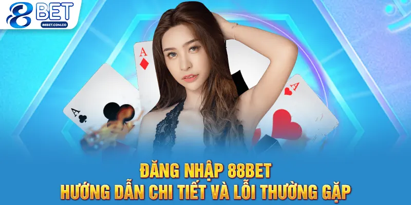 Đăng Nhập 88bet - Hướng Dẫn Chi Tiết Và Lỗi Thường Gặp