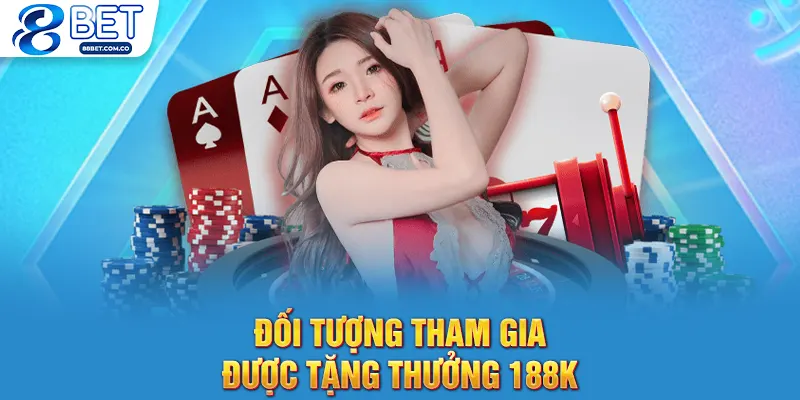 Đối tượng tham gia được tặng thưởng 188K