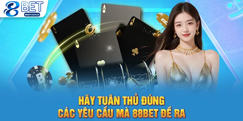 Hãy tuân thủ đúng các yêu cầu mà 88bet đề ra