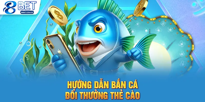 Hướng dẫn bắn cá đổi thưởng thẻ cào