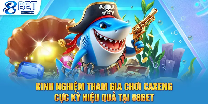 Kinh nghiệm tham gia chơi caxeng cực kỳ hiệu quả tại 88bet