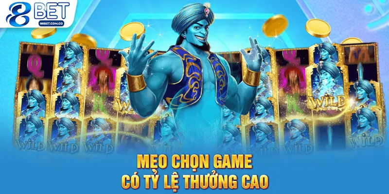 Mẹo chọn game có tỷ lệ thưởng cao