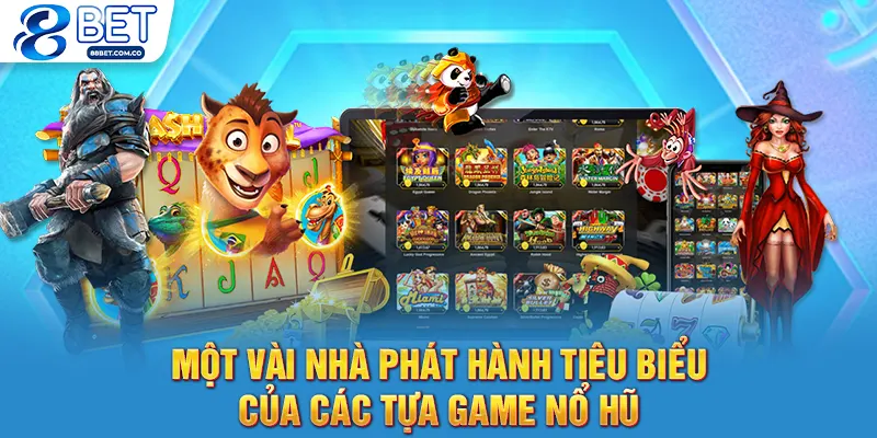 Một vài nhà phát hành tiêu biểu của các tựa game nổ hũ