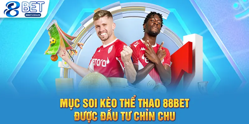 Mục soi kèo thể thao 88bet được đầu tư chỉn chu