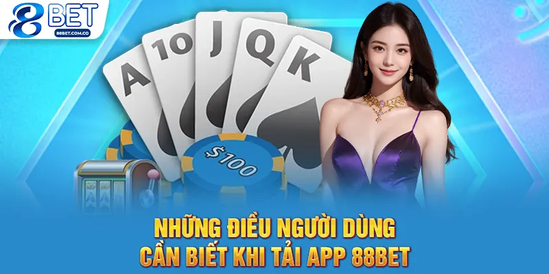 Những điều người dùng cần biết khi tải app 88bet