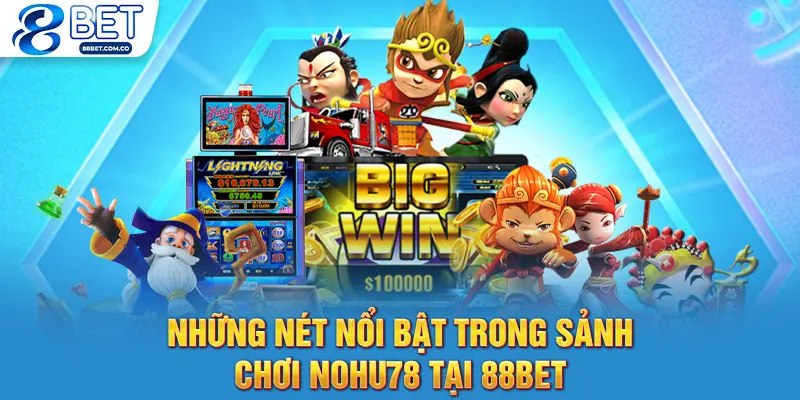 Những nét nổi bật trong sảnh chơi nohu78 tại 88bet