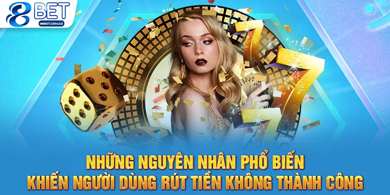 Những nguyên nhân phổ biến khiến người dùng rút tiền không thành công