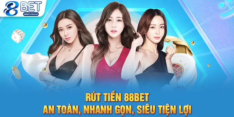 Rút Tiền 88bet - An Toàn, Nhanh Gọn, Siêu Tiện Lợi
