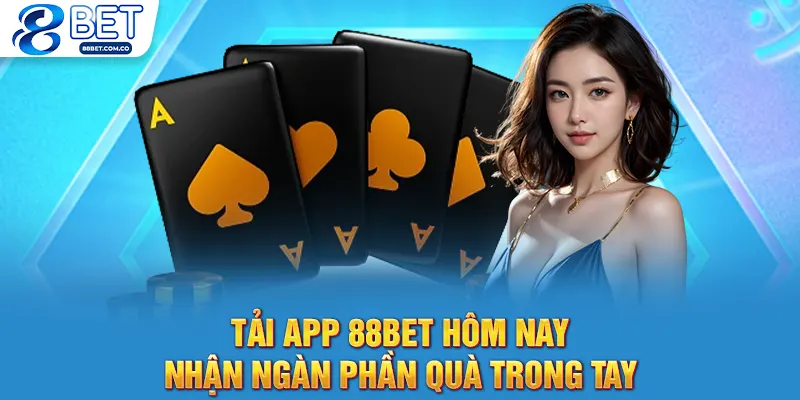 Tải App 88bet Hôm Nay - Nhận Ngàn Phần Quà Trong Tay