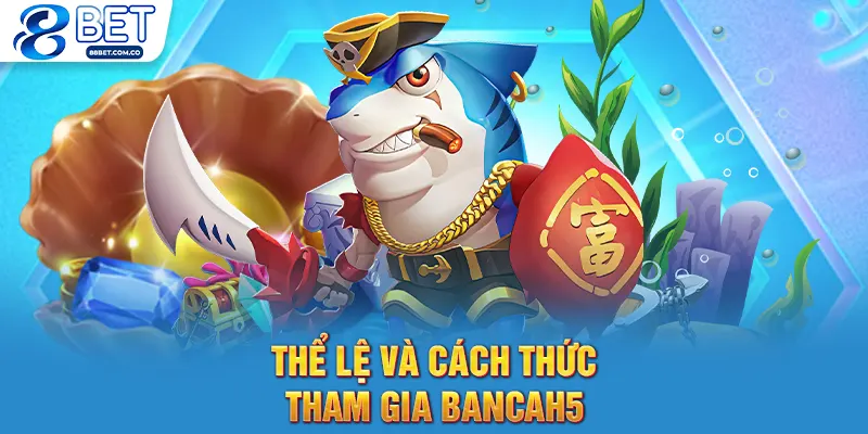 Thể lệ và cách thức tham gia bancah5