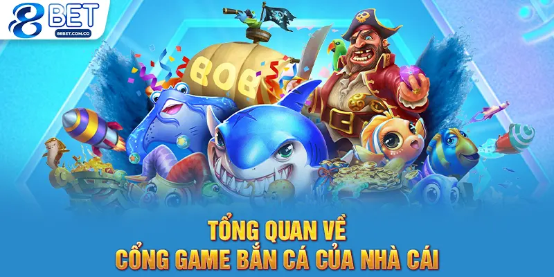 Tổng quan về cổng game bắn cá của nhà cái