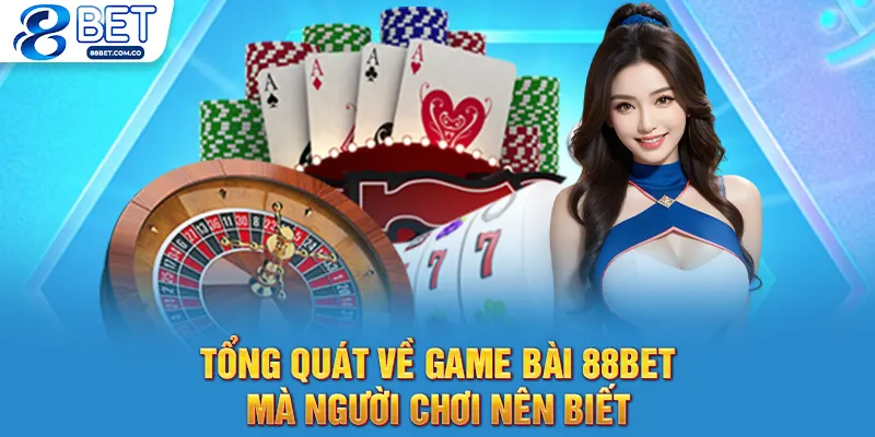 Tổng quát về game bài 88bet mà người chơi nên biết