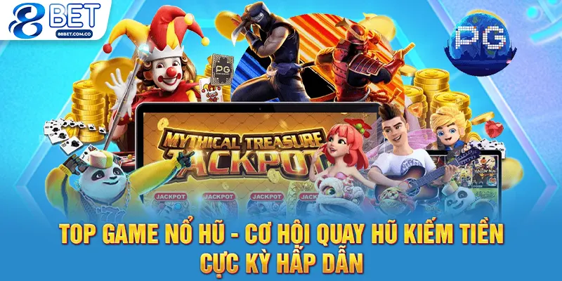 Top Game Nổ Hũ - Cơ Hội Quay Hũ Kiếm Tiền Cực Kỳ Hấp Dẫn