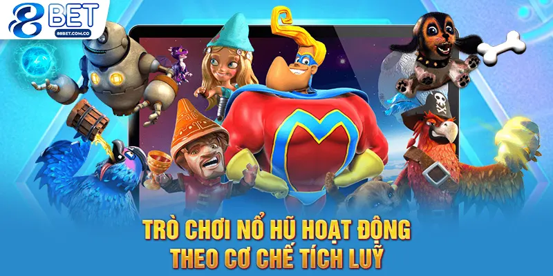 Trò chơi nổ hũ hoạt động theo cơ chế tích lũy