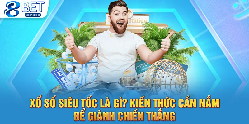 Xổ Số Siêu Tốc Là Gì? Kiến Thức Cần Nắm Để Giành Chiến Thắng